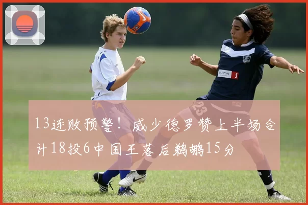 13连败预警！威少德罗赞上半场合计18投6中国王落后鹈鹕15分